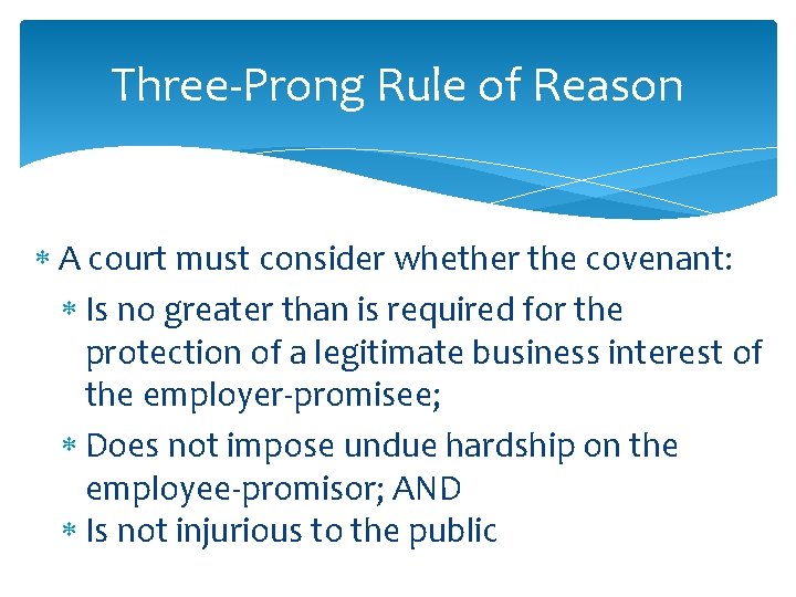 Three-Prong Rule of Reason A court must consider whether the covenant: Is no greater