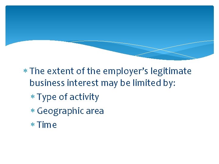  The extent of the employer’s legitimate business interest may be limited by: Type