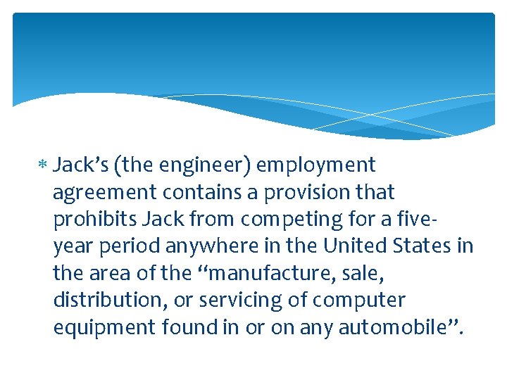  Jack’s (the engineer) employment agreement contains a provision that prohibits Jack from competing