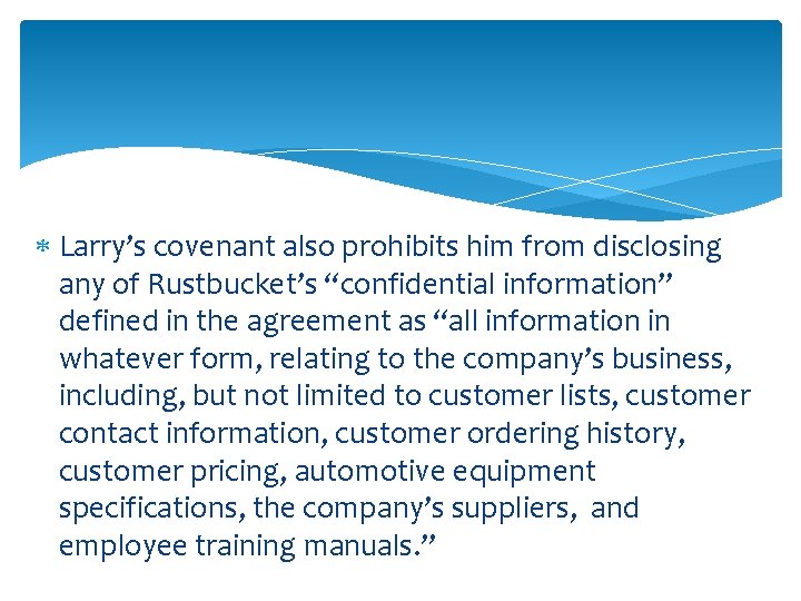  Larry’s covenant also prohibits him from disclosing any of Rustbucket’s “confidential information” defined