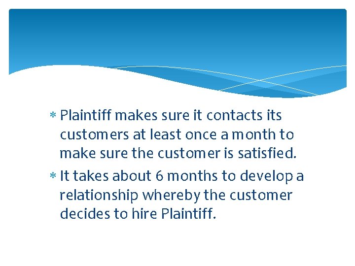  Plaintiff makes sure it contacts its customers at least once a month to