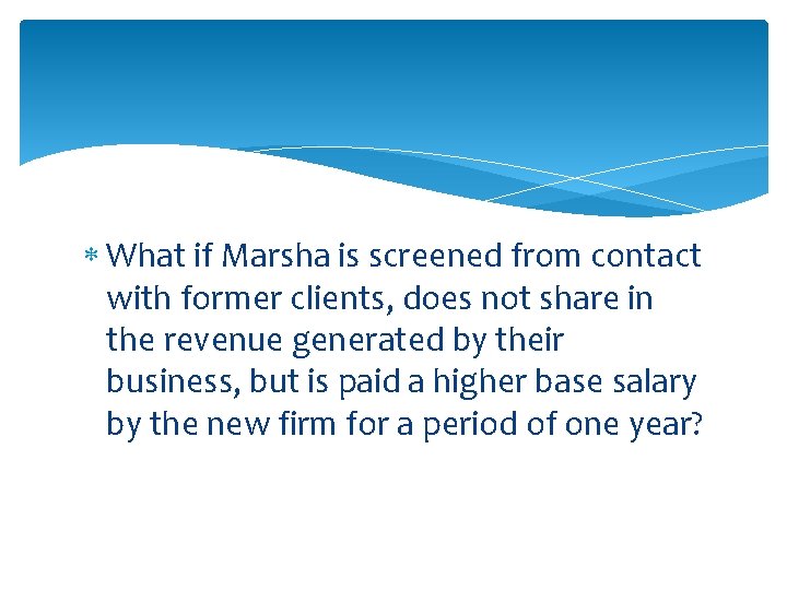  What if Marsha is screened from contact with former clients, does not share