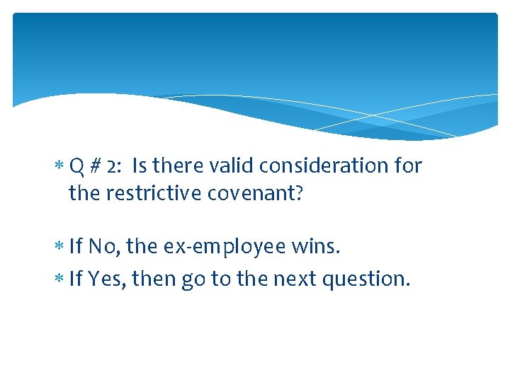  Q # 2: Is there valid consideration for the restrictive covenant? If No,