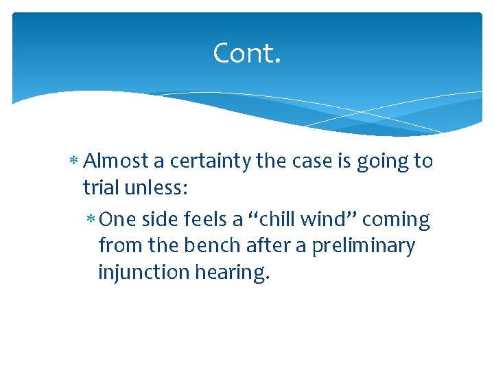 Cont. Almost a certainty the case is going to trial unless: One side feels