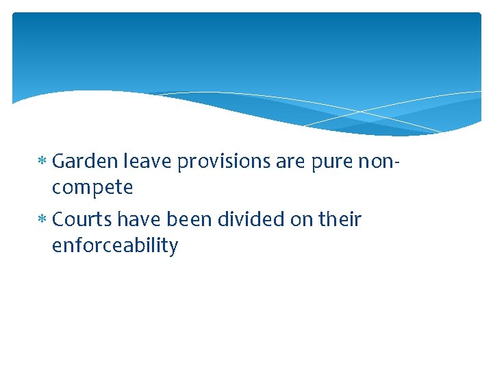  Garden leave provisions are pure noncompete Courts have been divided on their enforceability