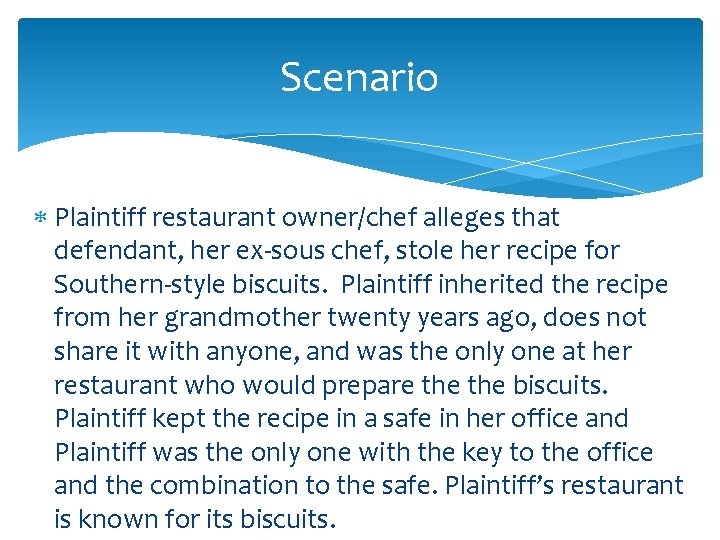 Scenario Plaintiff restaurant owner/chef alleges that defendant, her ex-sous chef, stole her recipe for