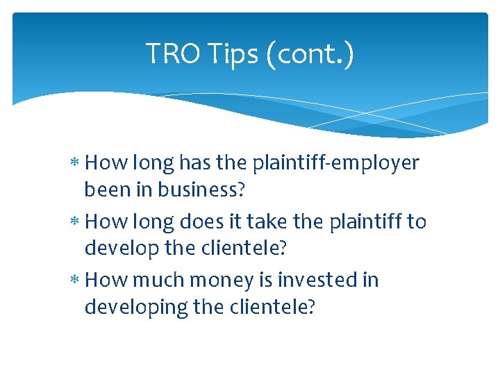 TRO Tips (cont. ) How long has the plaintiff-employer been in business? How long