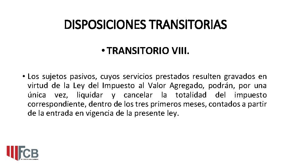 DISPOSICIONES TRANSITORIAS • TRANSITORIO VIII. • Los sujetos pasivos, cuyos servicios prestados resulten gravados