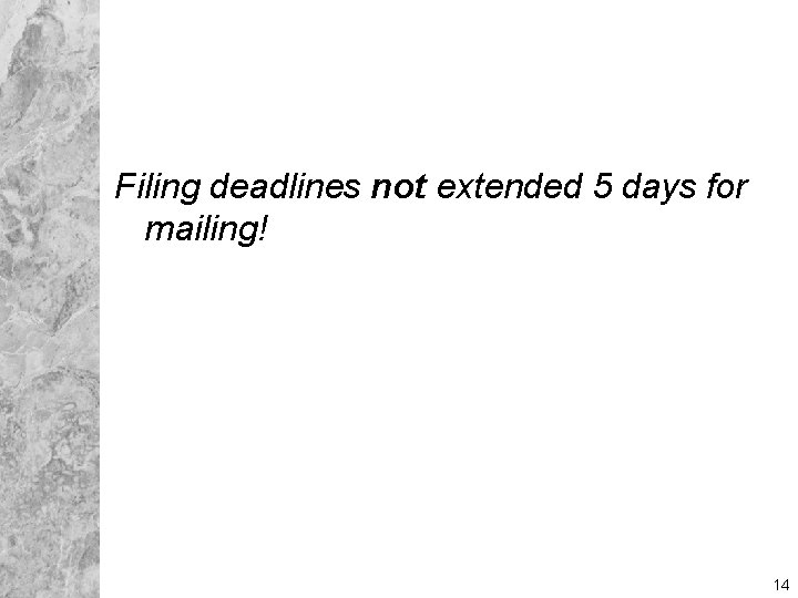 Filing deadlines not extended 5 days for mailing! 14 