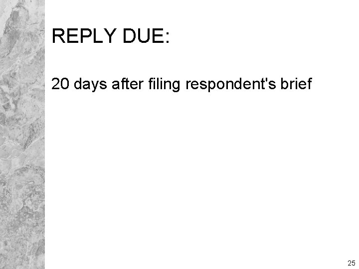 REPLY DUE: 20 days after filing respondent's brief 25 