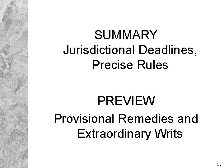 SUMMARY Jurisdictional Deadlines, Precise Rules PREVIEW Provisional Remedies and Extraordinary Writs 37 