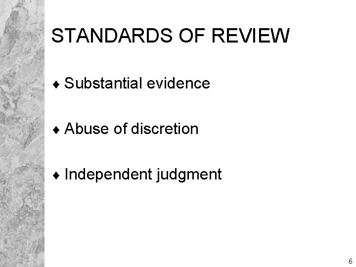 STANDARDS OF REVIEW ¨ Substantial evidence ¨ Abuse of discretion ¨ Independent judgment 6