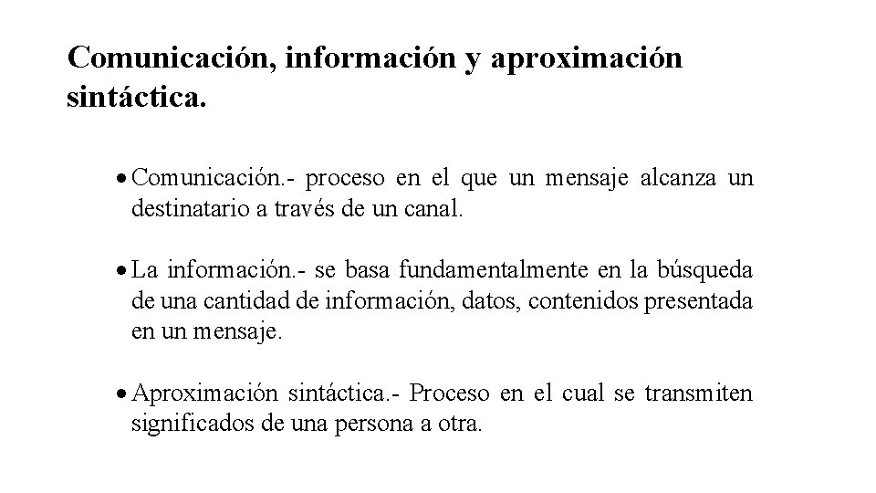 Comunicación, información y aproximación sintáctica. Comunicación. - proceso en el que un mensaje alcanza