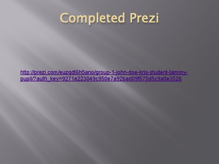 Completed Prezi http: //prezi. com/euzqdt 6 h 5 ano/group-1 -john-doe-kris-student-tammypupil/? auth_key=9271 e 223049 c