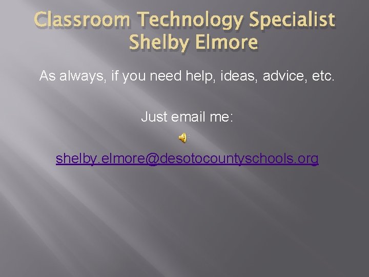 Classroom Technology Specialist Shelby Elmore As always, if you need help, ideas, advice, etc.