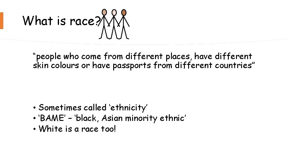 What is race? “people who come from different places, have different skin colours or