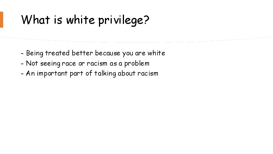 What is white privilege? - Being treated better because you are white - Not