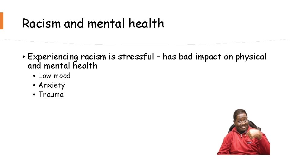 Racism and mental health • Experiencing racism is stressful – has bad impact on