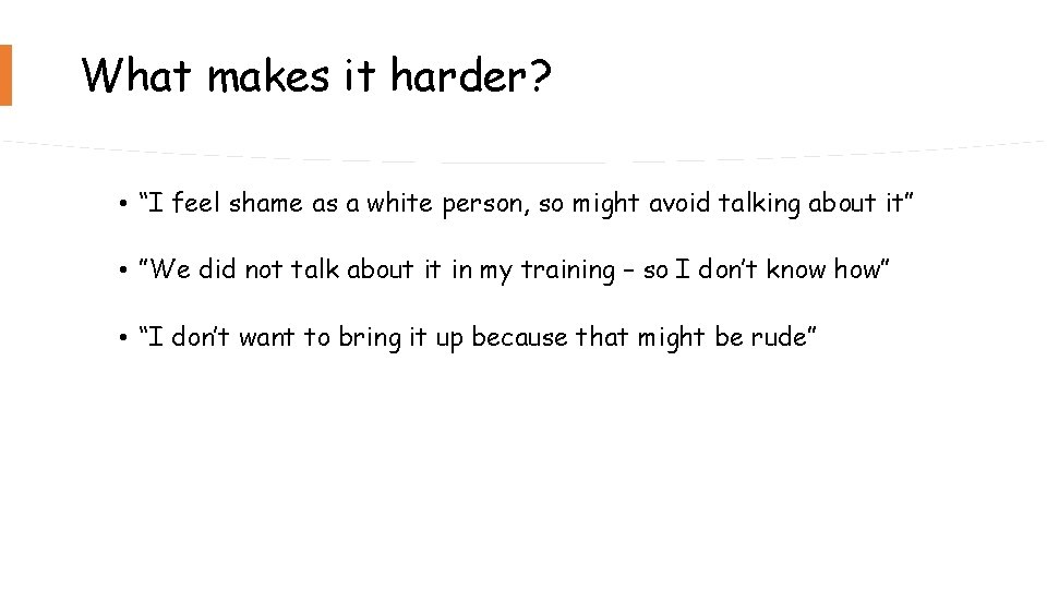 What makes it harder? • “I feel shame as a white person, so might