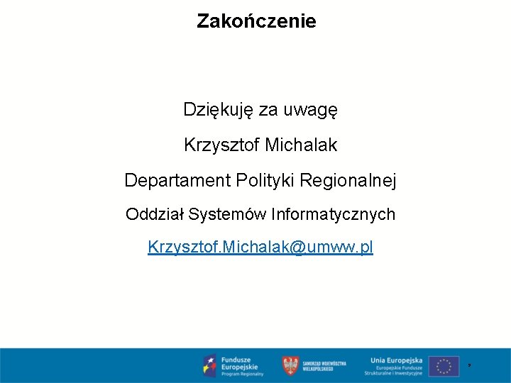 Zakończenie Dziękuję za uwagę Krzysztof Michalak Departament Polityki Regionalnej Oddział Systemów Informatycznych Krzysztof. Michalak@umww.