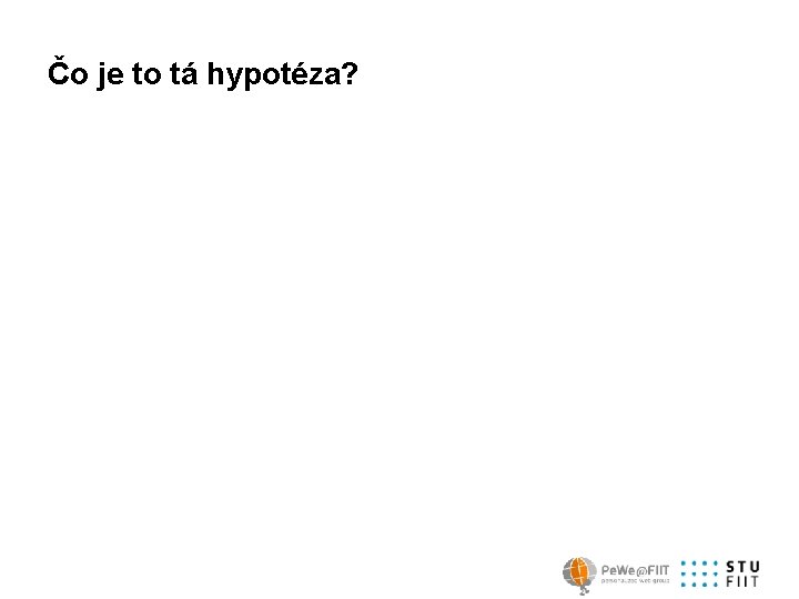 Čo je to tá hypotéza? 