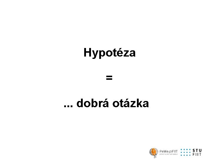 Hypotéza =. . . dobrá otázka 