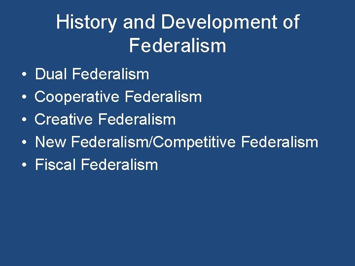 History and Development of Federalism • • • Dual Federalism Cooperative Federalism Creative Federalism
