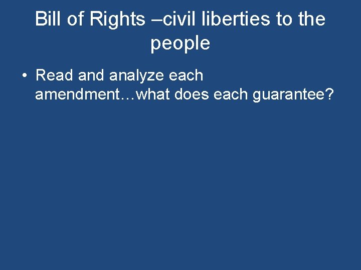 Bill of Rights –civil liberties to the people • Read analyze each amendment…what does