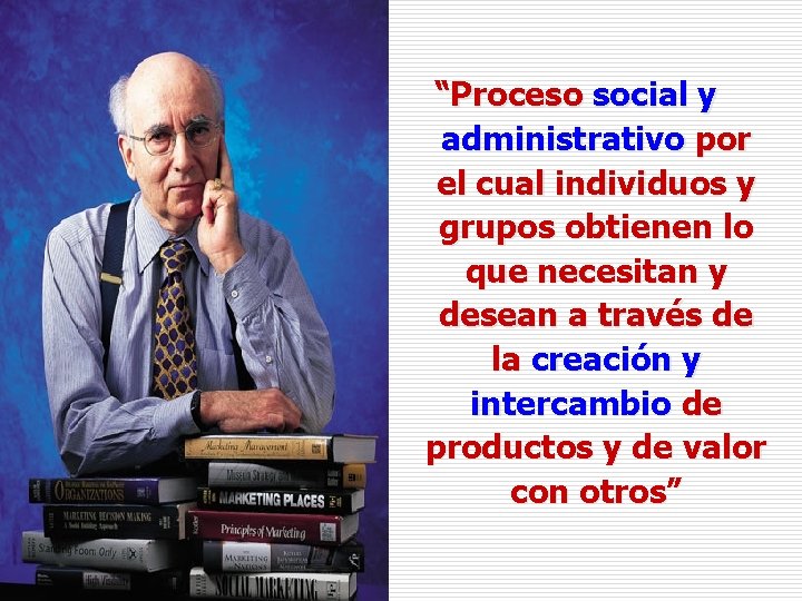 “Proceso social y administrativo por el cual individuos y grupos obtienen lo que necesitan
