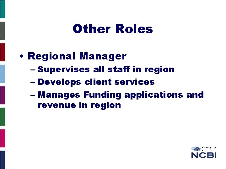 Other Roles • Regional Manager – Supervises all staff in region – Develops client