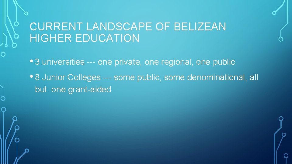 CURRENT LANDSCAPE OF BELIZEAN HIGHER EDUCATION • 3 universities --- one private, one regional,