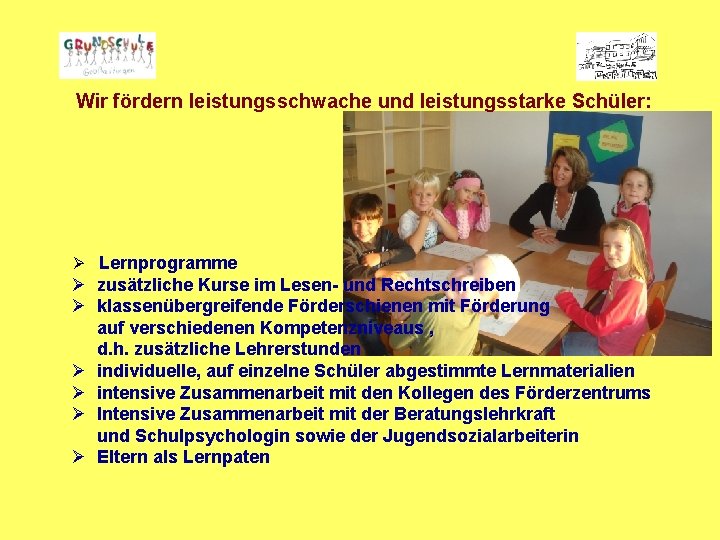 Wir fördern leistungsschwache und leistungsstarke Schüler: Ø Lernprogramme Ø zusätzliche Kurse im Lesen- und