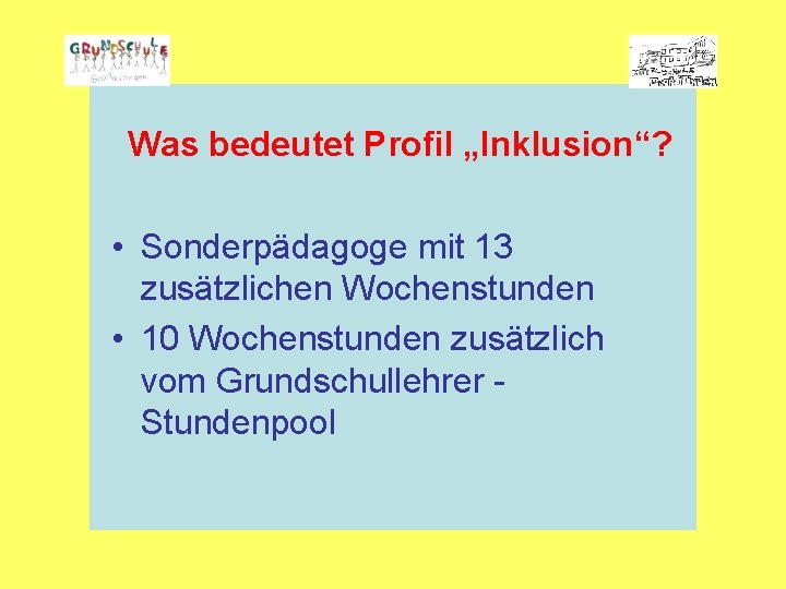 Was bedeutet Profil „Inklusion“? • Sonderpädagoge mit 13 zusätzlichen Wochenstunden • 10 Wochenstunden zusätzlich