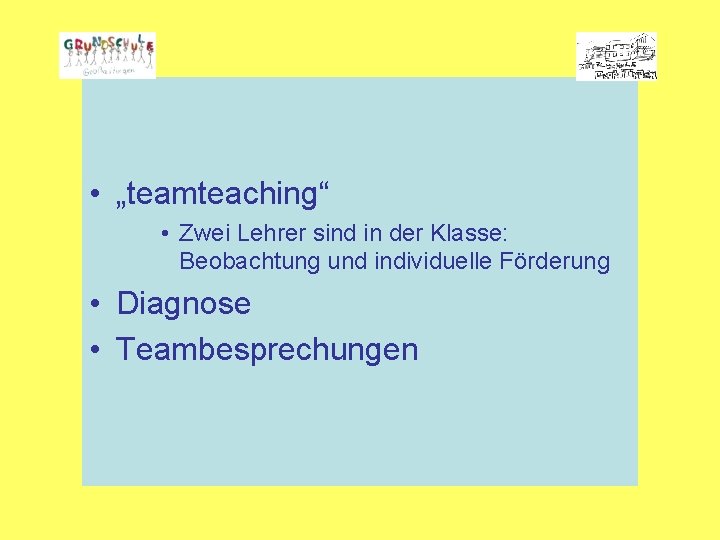  • „teamteaching“ • Zwei Lehrer sind in der Klasse: Beobachtung und individuelle Förderung