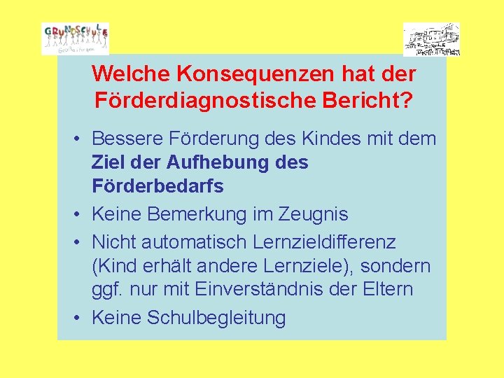 Welche Konsequenzen hat der Förderdiagnostische Bericht? • Bessere Förderung des Kindes mit dem Ziel