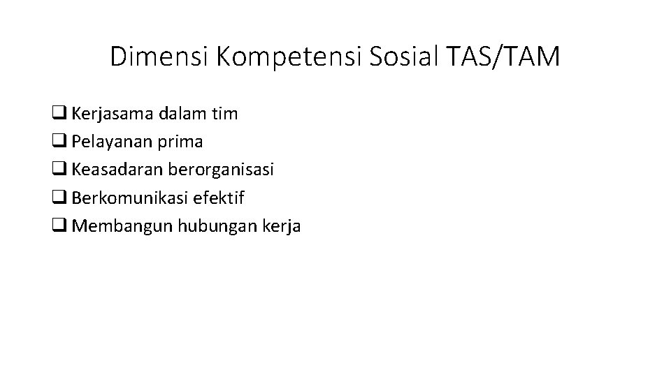 Dimensi Kompetensi Sosial TAS/TAM q Kerjasama dalam tim q Pelayanan prima q Keasadaran berorganisasi