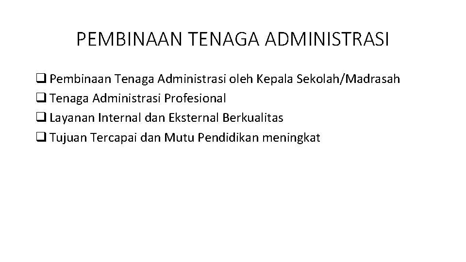 PEMBINAAN TENAGA ADMINISTRASI q Pembinaan Tenaga Administrasi oleh Kepala Sekolah/Madrasah q Tenaga Administrasi Profesional