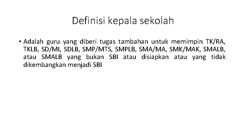 Definisi kepala sekolah • Adalah guru yang diberi tugas tambahan untuk memimpin TK/RA, TKLB,