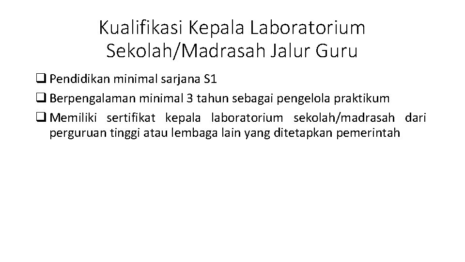 Kualifikasi Kepala Laboratorium Sekolah/Madrasah Jalur Guru q Pendidikan minimal sarjana S 1 q Berpengalaman