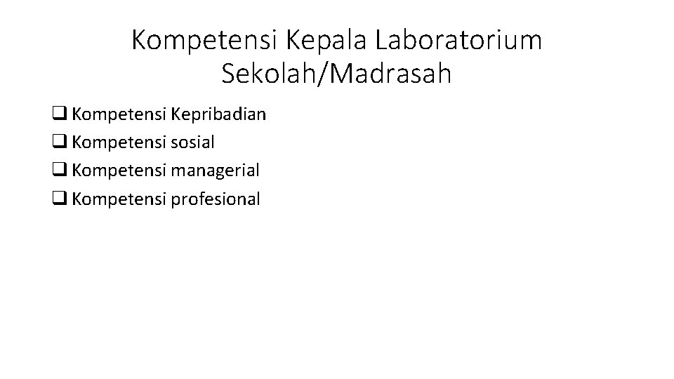 Kompetensi Kepala Laboratorium Sekolah/Madrasah q Kompetensi Kepribadian q Kompetensi sosial q Kompetensi managerial q