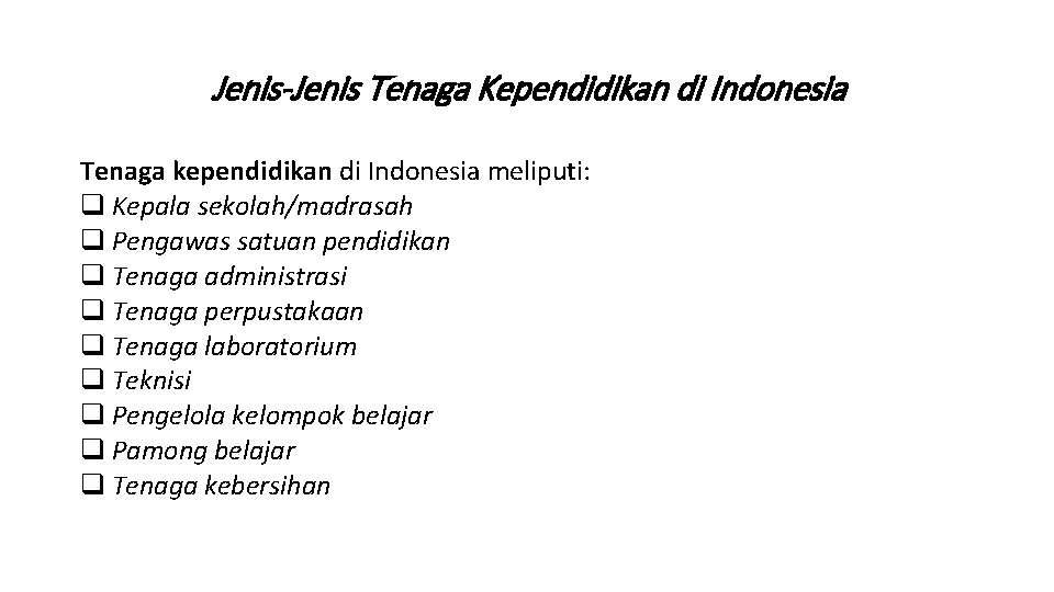 Jenis-Jenis Tenaga Kependidikan di Indonesia Tenaga kependidikan di Indonesia meliputi: q Kepala sekolah/madrasah q