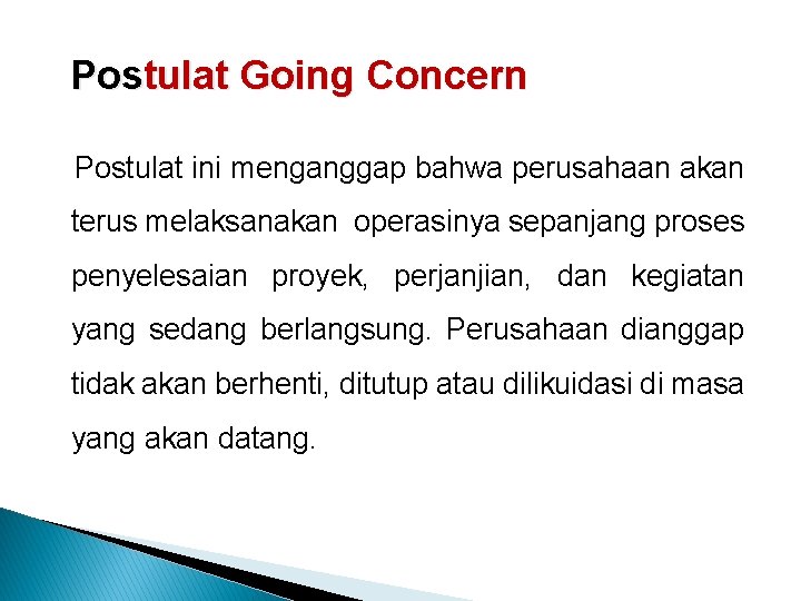 Postulat Going Concern Postulat ini menganggap bahwa perusahaan akan terus melaksanakan operasinya sepanjang proses