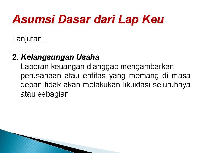 Asumsi Dasar dari Lap Keu Lanjutan… 2. Kelangsungan Usaha Laporan keuangan dianggap mengambarkan perusahaan