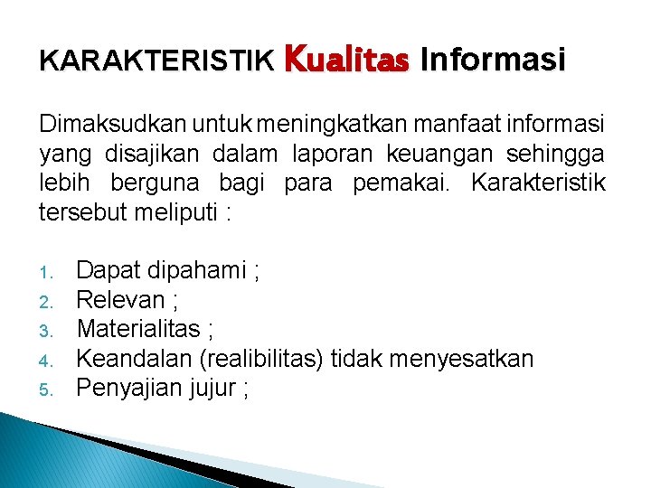 KARAKTERISTIK Kualitas Informasi Dimaksudkan untuk meningkatkan manfaat informasi yang disajikan dalam laporan keuangan sehingga