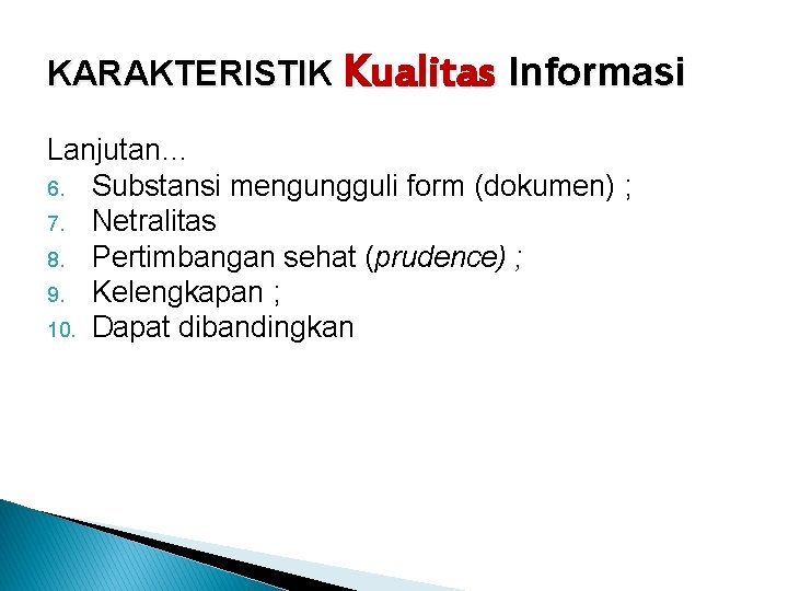 KARAKTERISTIK Kualitas Informasi Lanjutan… 6. Substansi mengungguli form (dokumen) ; 7. Netralitas 8. Pertimbangan