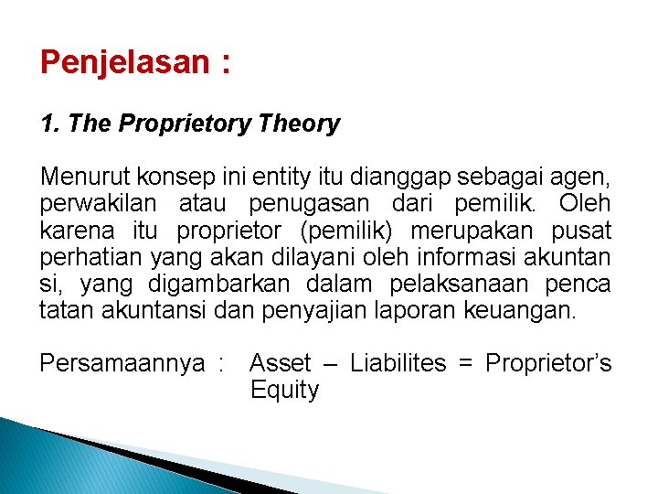 Penjelasan : 1. The Proprietory Theory Menurut konsep ini entity itu dianggap sebagai agen,