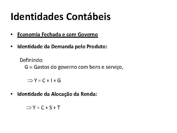 Identidades Contábeis • Economia Fechada e com Governo • Identidade da Demanda pelo Produto: