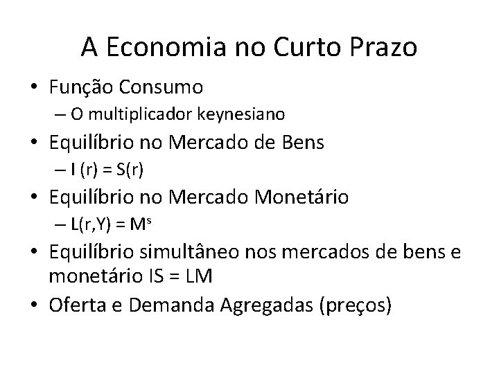 A Economia no Curto Prazo • Função Consumo – O multiplicador keynesiano • Equilíbrio