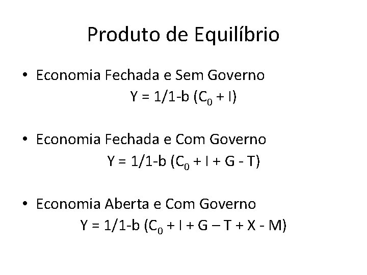 Produto de Equilíbrio • Economia Fechada e Sem Governo Y = 1/1 -b (C