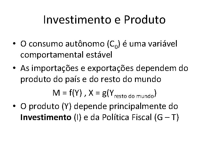 Investimento e Produto • O consumo autônomo (C 0) é uma variável comportamental estável